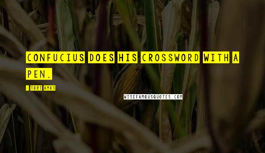 Tori Amos Quotes: Confucius does his crossword with a pen.