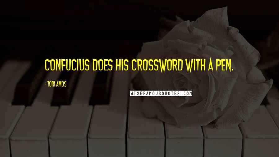 Tori Amos Quotes: Confucius does his crossword with a pen.