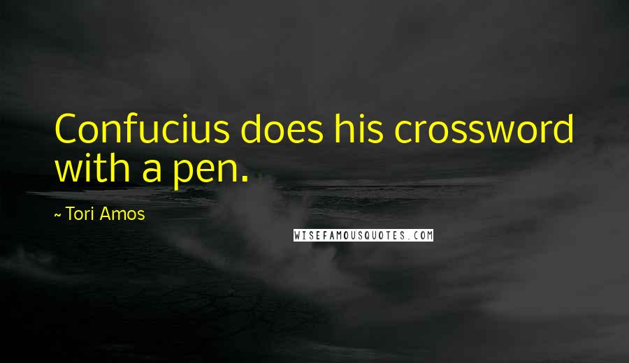 Tori Amos Quotes: Confucius does his crossword with a pen.