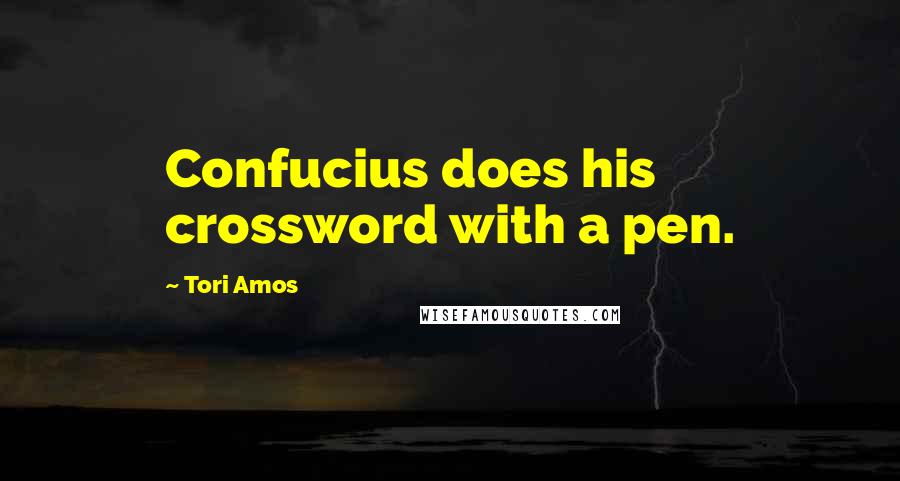 Tori Amos Quotes: Confucius does his crossword with a pen.