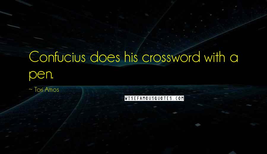 Tori Amos Quotes: Confucius does his crossword with a pen.