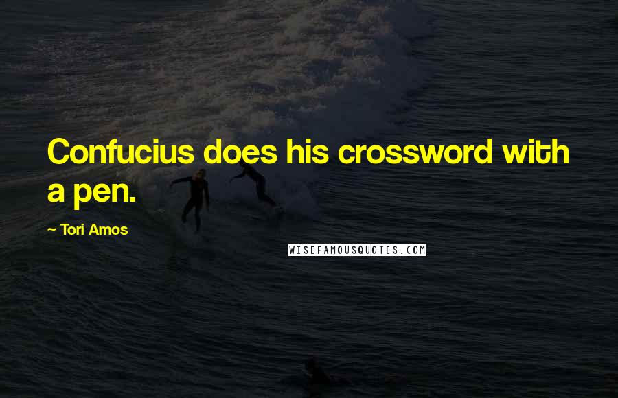 Tori Amos Quotes: Confucius does his crossword with a pen.