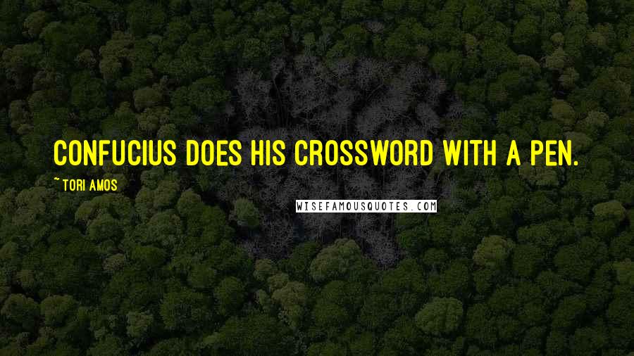 Tori Amos Quotes: Confucius does his crossword with a pen.