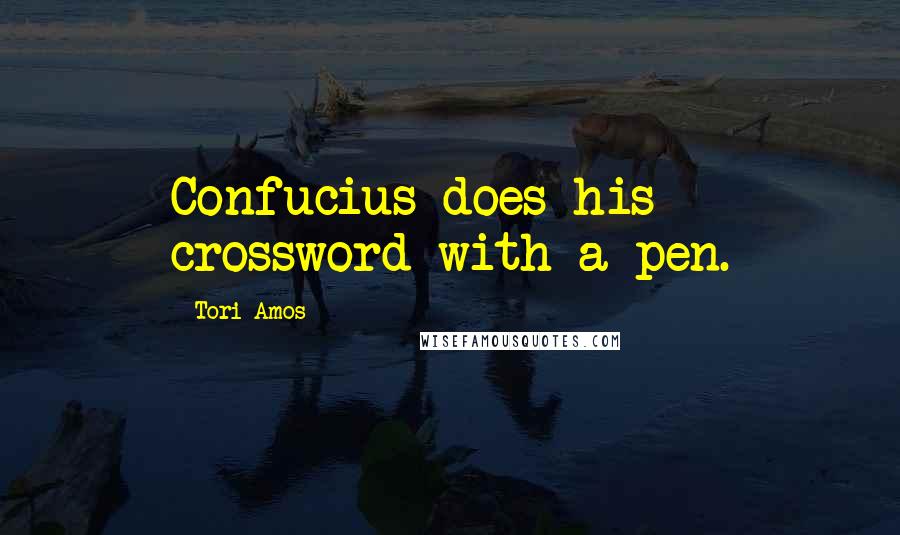 Tori Amos Quotes: Confucius does his crossword with a pen.
