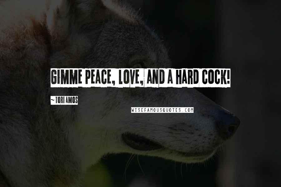 Tori Amos Quotes: Gimme peace, love, and a hard cock!