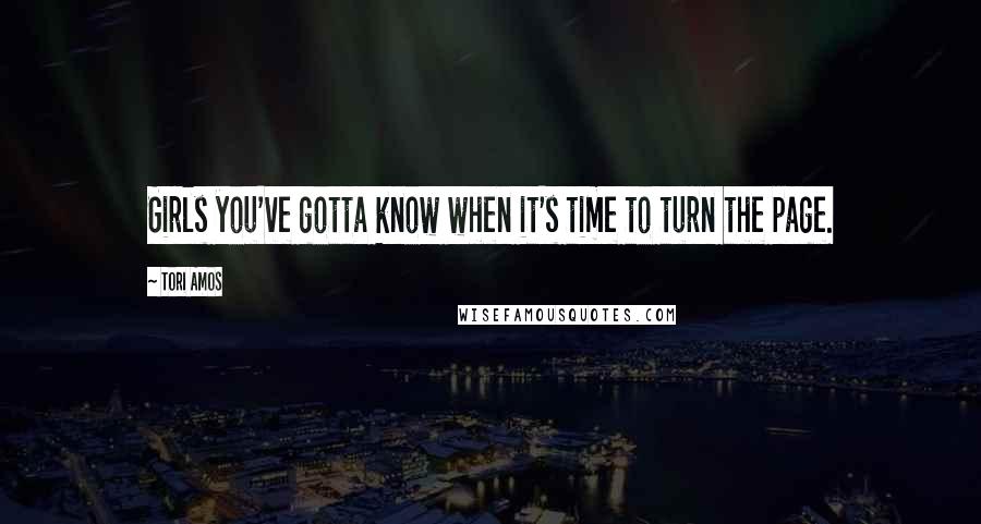 Tori Amos Quotes: Girls you've gotta know when it's time to turn the page.