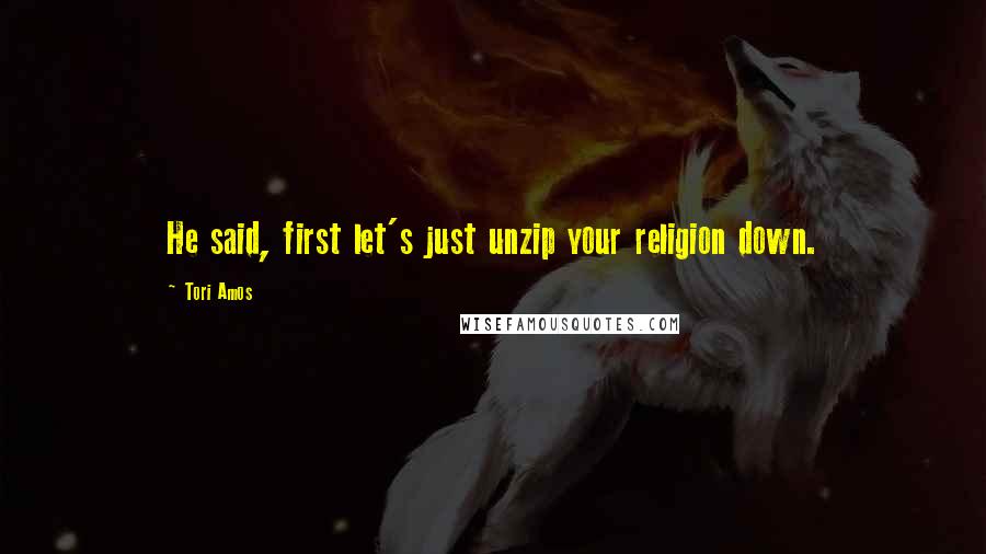 Tori Amos Quotes: He said, first let's just unzip your religion down.