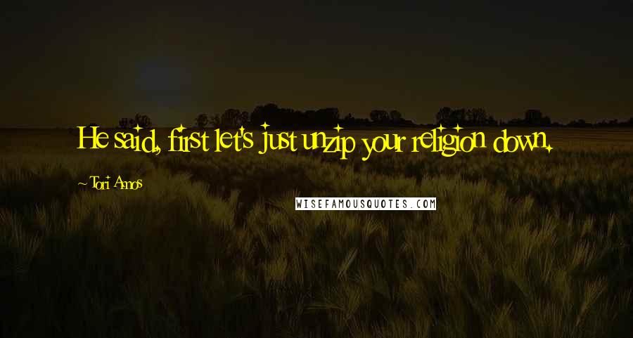 Tori Amos Quotes: He said, first let's just unzip your religion down.