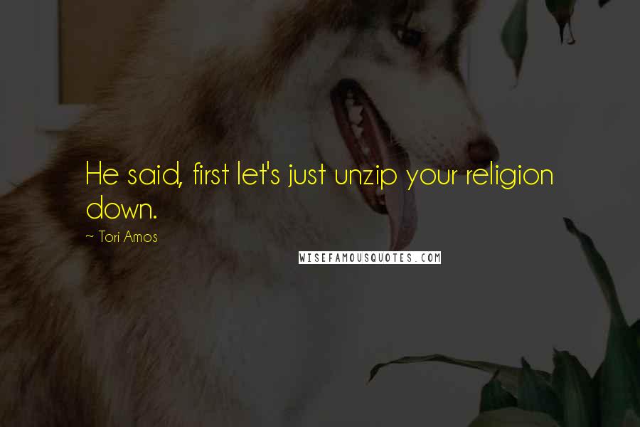 Tori Amos Quotes: He said, first let's just unzip your religion down.