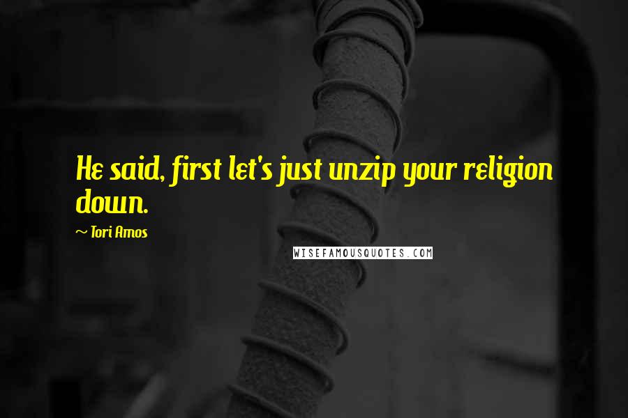 Tori Amos Quotes: He said, first let's just unzip your religion down.