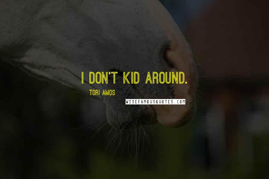 Tori Amos Quotes: I don't kid around.