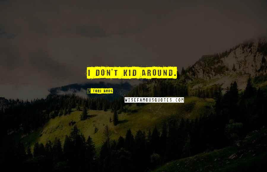 Tori Amos Quotes: I don't kid around.