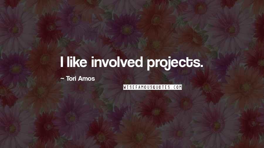 Tori Amos Quotes: I like involved projects.