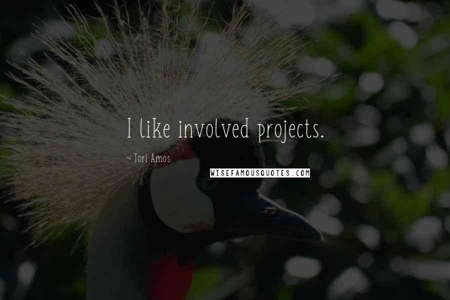 Tori Amos Quotes: I like involved projects.