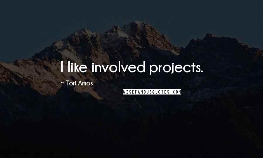 Tori Amos Quotes: I like involved projects.