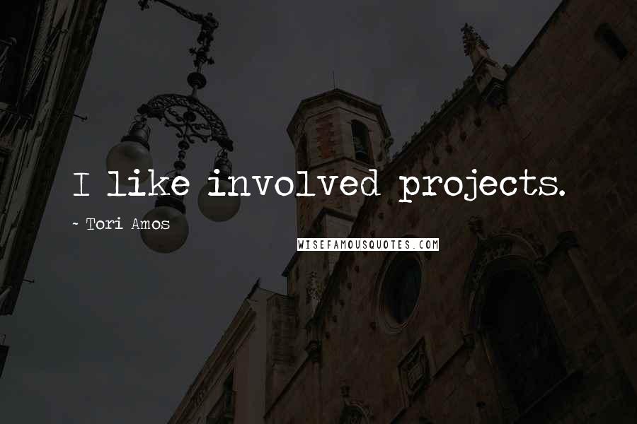 Tori Amos Quotes: I like involved projects.