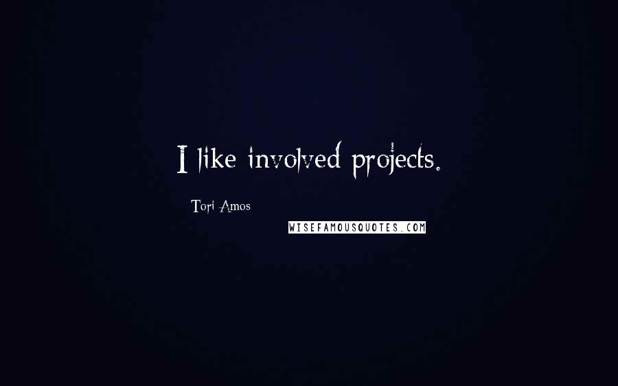 Tori Amos Quotes: I like involved projects.