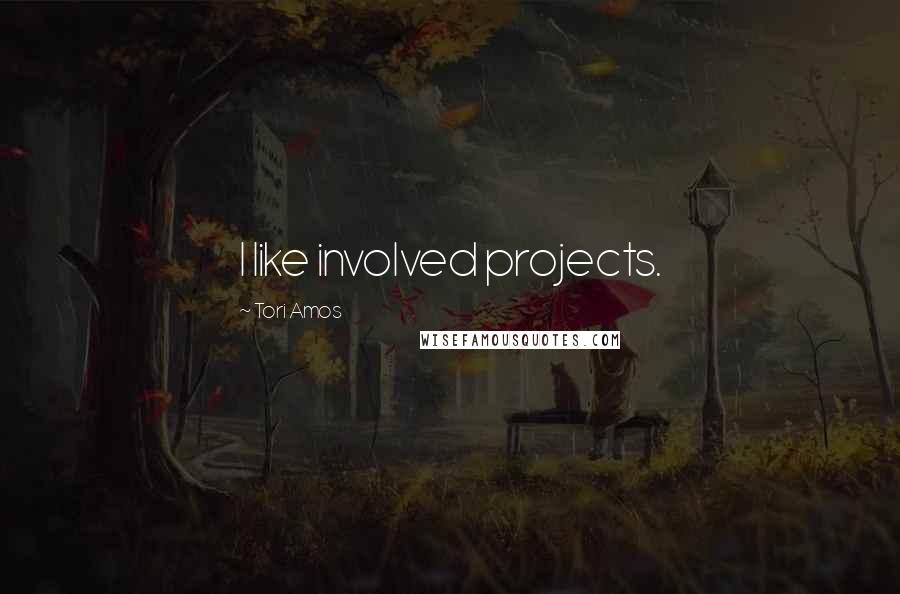 Tori Amos Quotes: I like involved projects.
