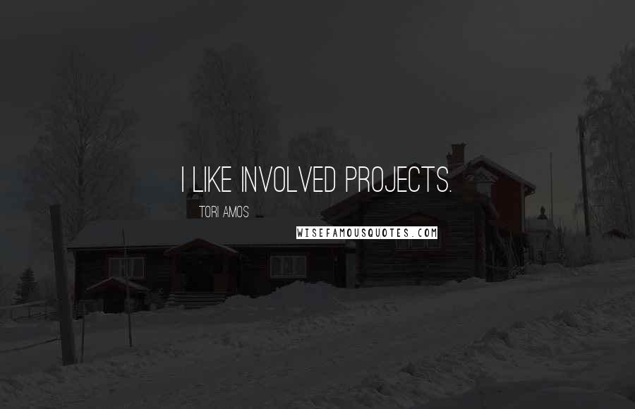 Tori Amos Quotes: I like involved projects.