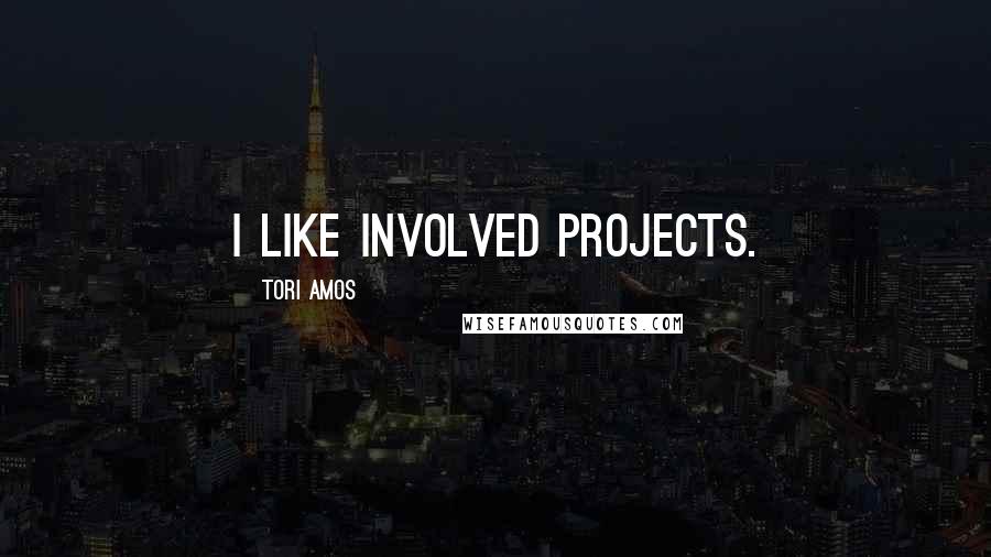 Tori Amos Quotes: I like involved projects.