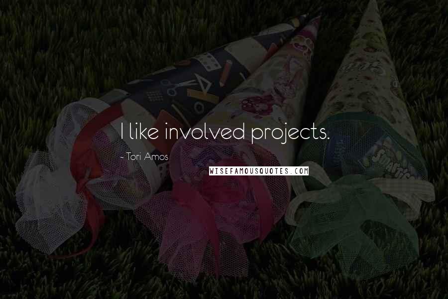 Tori Amos Quotes: I like involved projects.