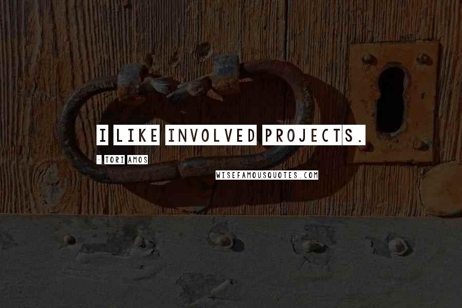 Tori Amos Quotes: I like involved projects.