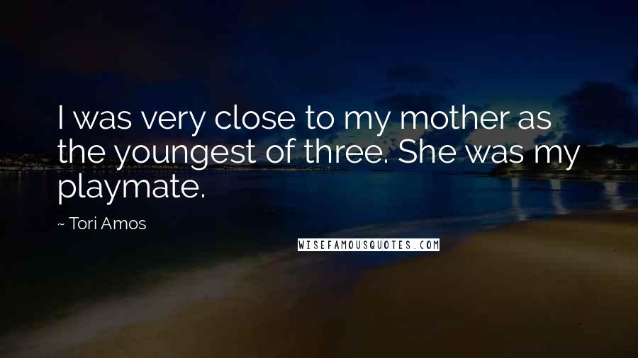 Tori Amos Quotes: I was very close to my mother as the youngest of three. She was my playmate.