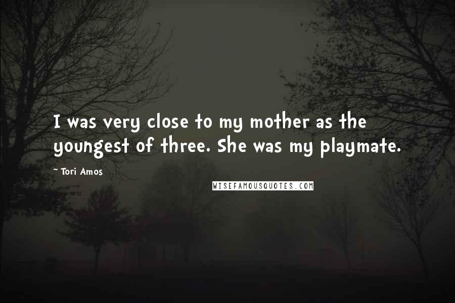 Tori Amos Quotes: I was very close to my mother as the youngest of three. She was my playmate.