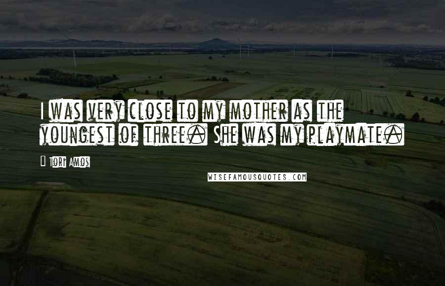 Tori Amos Quotes: I was very close to my mother as the youngest of three. She was my playmate.