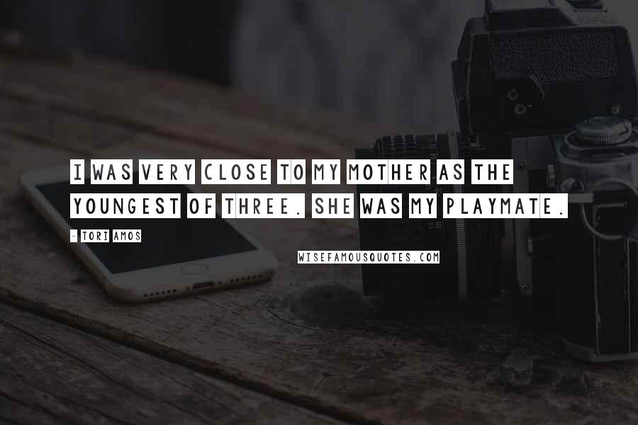 Tori Amos Quotes: I was very close to my mother as the youngest of three. She was my playmate.