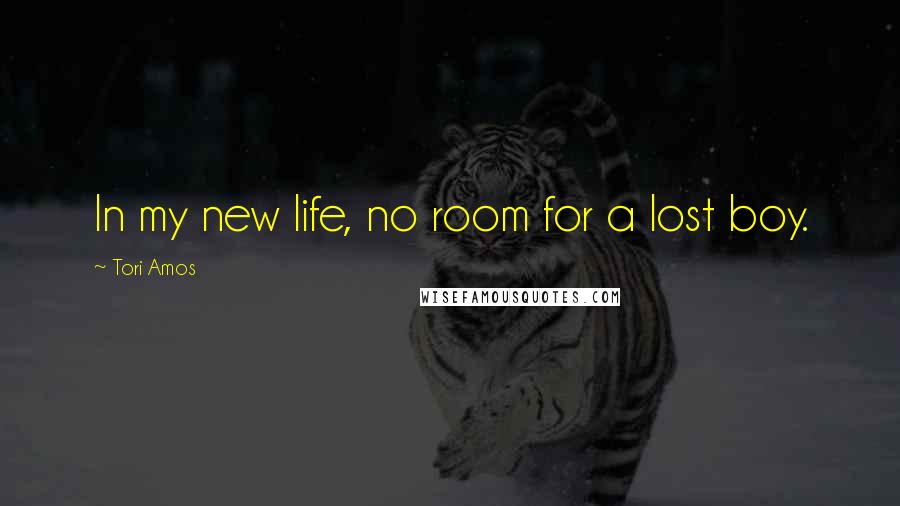 Tori Amos Quotes: In my new life, no room for a lost boy.