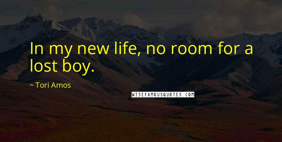 Tori Amos Quotes: In my new life, no room for a lost boy.