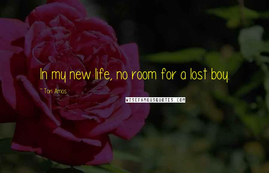 Tori Amos Quotes: In my new life, no room for a lost boy.