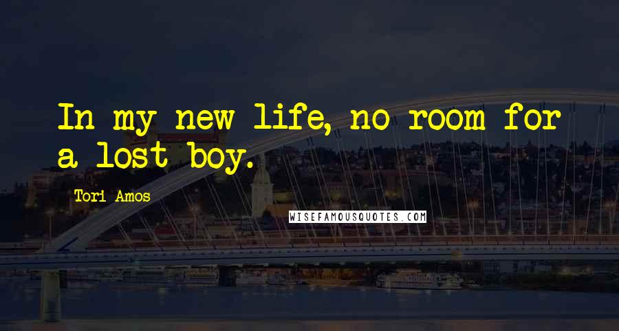 Tori Amos Quotes: In my new life, no room for a lost boy.