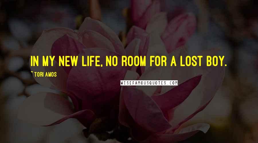 Tori Amos Quotes: In my new life, no room for a lost boy.