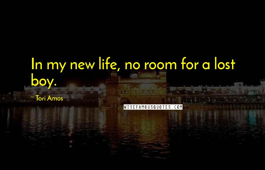 Tori Amos Quotes: In my new life, no room for a lost boy.