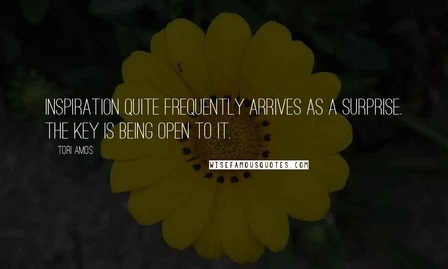 Tori Amos Quotes: Inspiration quite frequently arrives as a surprise. The key is being open to it.