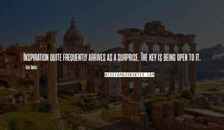 Tori Amos Quotes: Inspiration quite frequently arrives as a surprise. The key is being open to it.