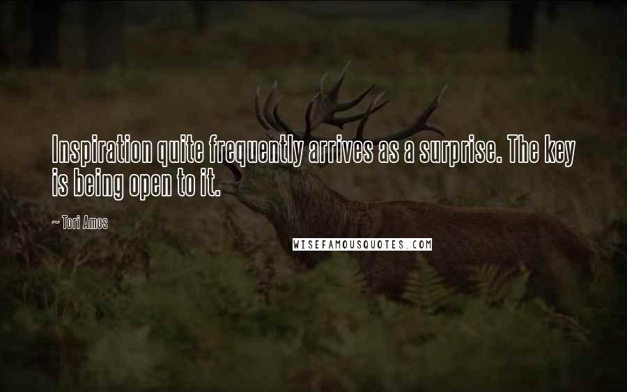 Tori Amos Quotes: Inspiration quite frequently arrives as a surprise. The key is being open to it.