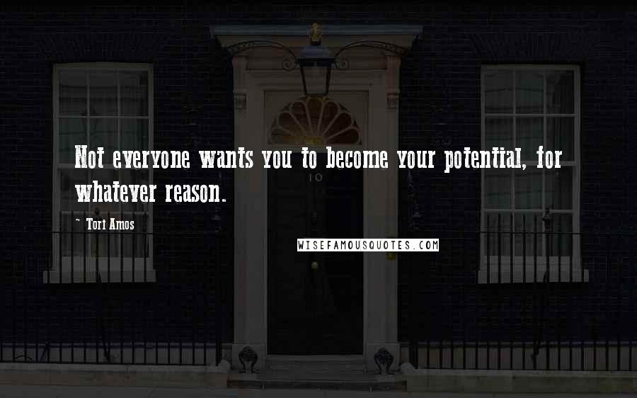 Tori Amos Quotes: Not everyone wants you to become your potential, for whatever reason.