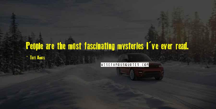 Tori Amos Quotes: People are the most fascinating mysteries I've ever read.