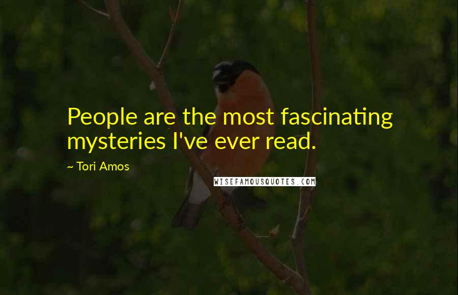 Tori Amos Quotes: People are the most fascinating mysteries I've ever read.