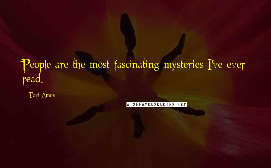 Tori Amos Quotes: People are the most fascinating mysteries I've ever read.