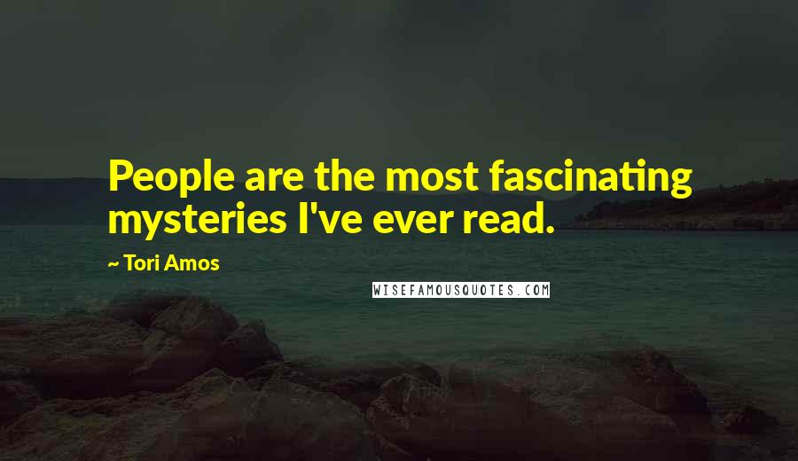 Tori Amos Quotes: People are the most fascinating mysteries I've ever read.