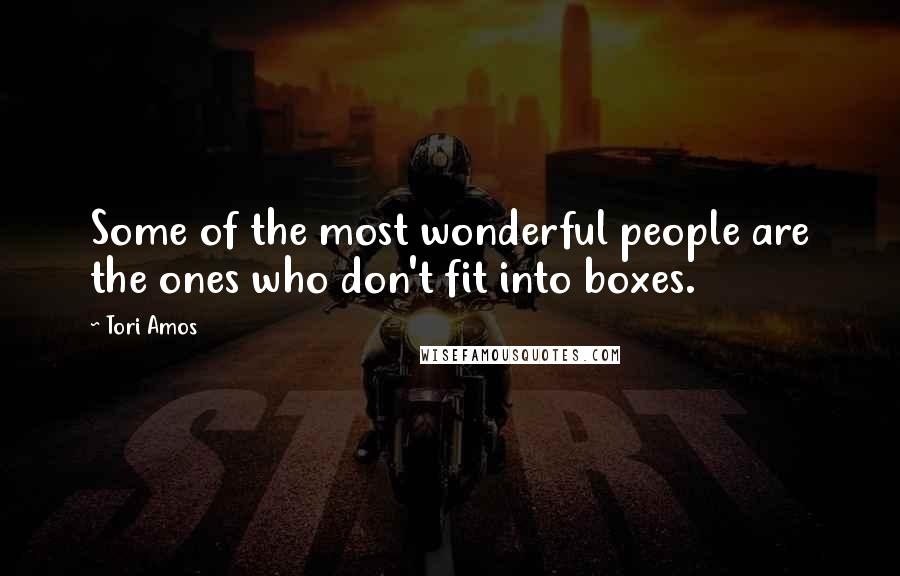 Tori Amos Quotes: Some of the most wonderful people are the ones who don't fit into boxes.