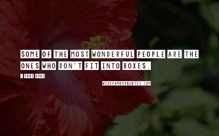 Tori Amos Quotes: Some of the most wonderful people are the ones who don't fit into boxes.