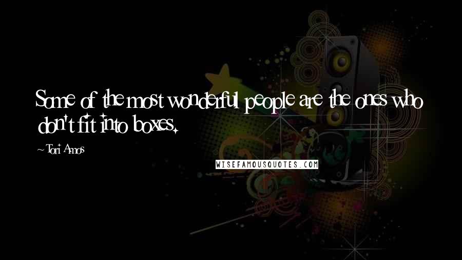 Tori Amos Quotes: Some of the most wonderful people are the ones who don't fit into boxes.