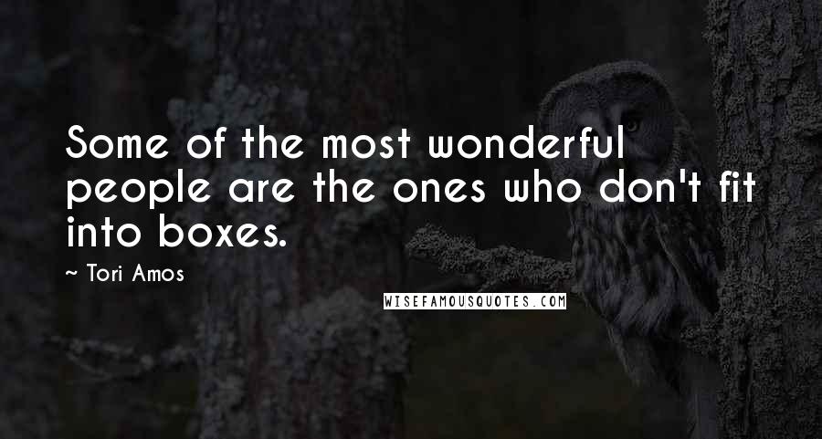 Tori Amos Quotes: Some of the most wonderful people are the ones who don't fit into boxes.