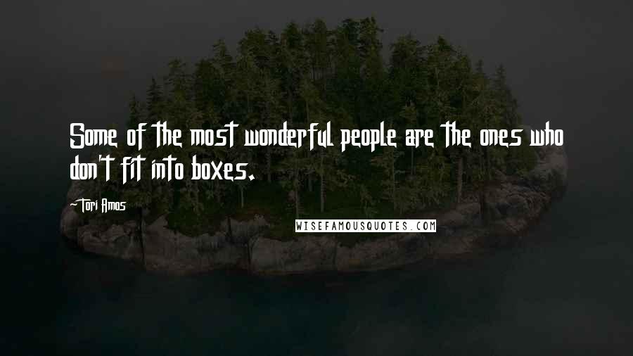 Tori Amos Quotes: Some of the most wonderful people are the ones who don't fit into boxes.