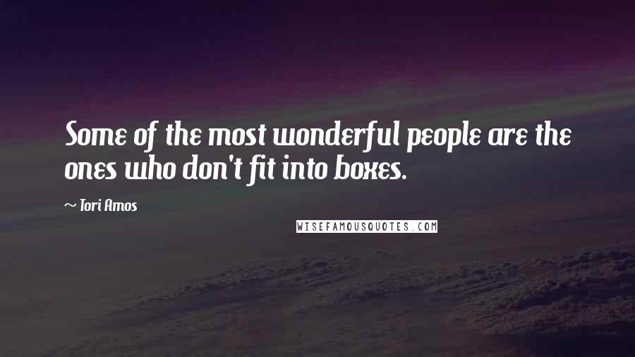 Tori Amos Quotes: Some of the most wonderful people are the ones who don't fit into boxes.